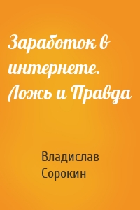 Заработок в интернете. Ложь и Правда