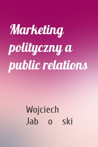 Marketing polityczny a public relations