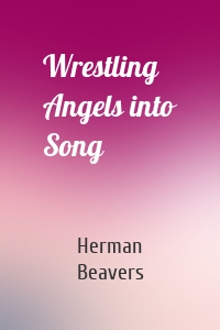 Wrestling Angels into Song