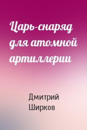 Обложка книги «Царь-снаряд для атомной артиллерии» — Дмитрий Ширков