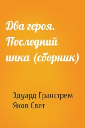 Обложка книги «Два героя. Последний инка (сборник)» — Эдуард Гранстрем, Яков Свет