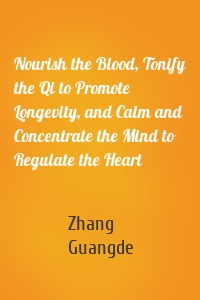 Nourish the Blood, Tonify the Qi to Promote Longevity, and Calm and Concentrate the Mind to Regulate the Heart