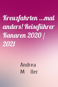 Kreuzfahrten ...mal anders! Reiseführer Kanaren 2020 / 2021