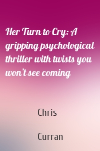 Her Turn to Cry: A gripping psychological thriller with twists you won’t see coming