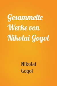 Gesammelte Werke von Nikolai Gogol