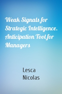 Weak Signals for Strategic Intelligence. Anticipation Tool for Managers