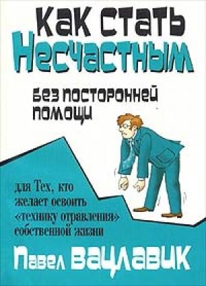 Обложка книги «Как стать несчастным без посторонней помощи» — Паул Вацлавик