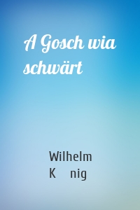 A Gosch wia schwärt