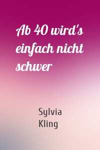 Ab 40 wird's einfach nicht schwer