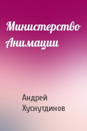 Обложка книги «Министерство Анимации» — Андрей Хуснутдинов