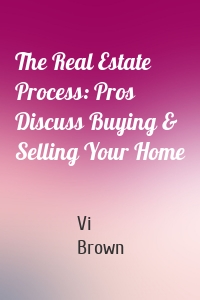 The Real Estate Process: Pros Discuss Buying & Selling Your Home