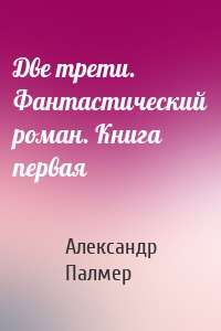 Две трети. Фантастический роман. Книга первая