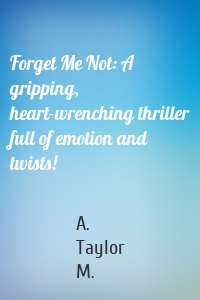 Forget Me Not: A gripping, heart-wrenching thriller full of emotion and twists!