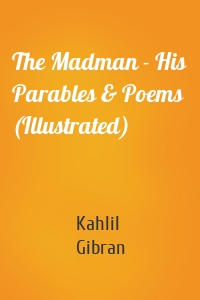 The Madman - His Parables & Poems (Illustrated)