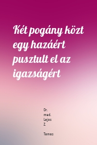 Két pogány közt egy hazáért pusztult el az igazságért