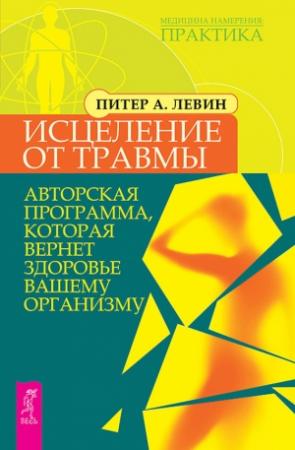 Обложка книги «Исцеление от травмы. Авторская программа, которая вернет здоровье вашему организму» — Питер Левин
