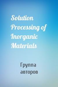 Solution Processing of Inorganic Materials