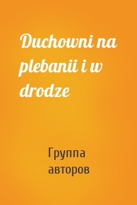 Duchowni na plebanii i w drodze