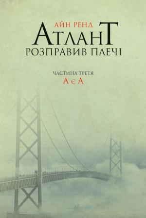 Обложка книги «Атлант розправив плечі. Частина третя. А є А» — Айн Рэнд