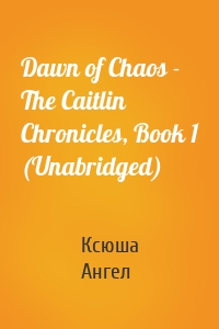 Dawn of Chaos - The Caitlin Chronicles, Book 1 (Unabridged)