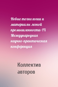 Новые технологии и материалы легкой промышленности: IX Международная научно-практическая конференция