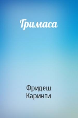 Обложка книги «Гримаса» — Фридеш Каринти
