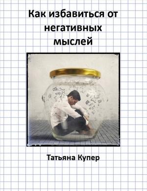 Обложка книги «Как избавиться от негативных мыслей» — Татьяна Купер