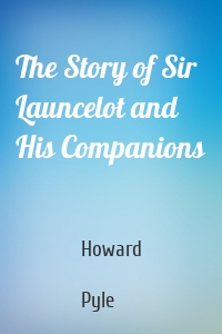 The Story of Sir Launcelot and His Companions