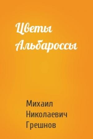 Обложка книги «Цветы Альбароссы» — Михаил Грешнов