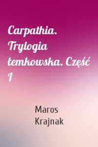 Carpathia. Trylogia łemkowska. Część I