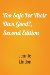 Too Safe For Their Own Good?, Second Edition