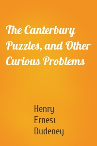 The Canterbury Puzzles, and Other Curious Problems