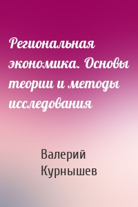Региональная экономика. Основы теории и методы исследования