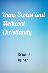 Duns Scotus and Medieval Christianity