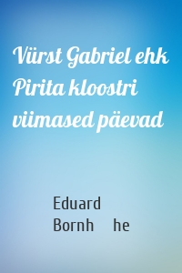 Vürst Gabriel ehk Pirita kloostri viimased päevad