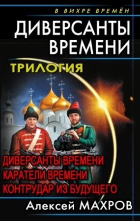 Обложка книги «Вся трилогия "Диверсанты времени" одним томом» — Алексей Махров