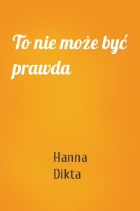 To nie może być prawda