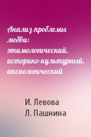 Обложка книги «Анализ проблемы любви: этимологический, историко-культурный, аксиологический» — И. Левова, Л. Пашнина