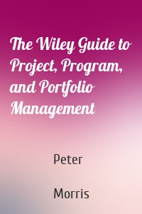 The Wiley Guide to Project, Program, and Portfolio Management