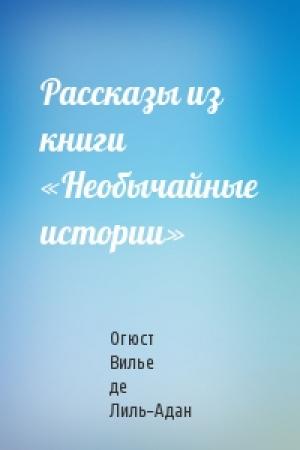 Обложка книги «Рассказы из книги «Необычайные истории»» — Огюст де Лиль-Адан