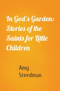 In God's Garden: Stories of the Saints for Little Children