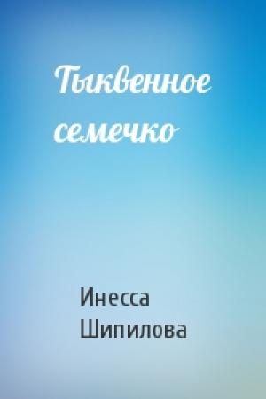 Обложка книги «Тыквенное семечко» — Инесса Шипилова