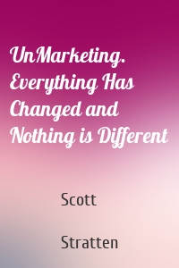 UnMarketing. Everything Has Changed and Nothing is Different