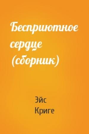 Обложка книги «Бесприютное сердце (сборник)» — Эйс Криге