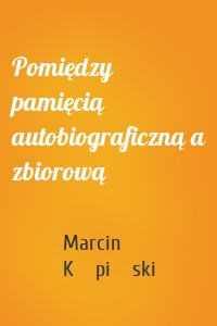 Pomiędzy pamięcią autobiograficzną a zbiorową