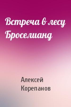 Обложка книги «Встреча в лесу Броселианд» — Алексей Корепанов