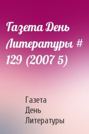 Обложка книги «Газета День Литературы # 129 (2007 5)» — Газета День Литературы
