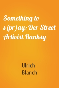 Something to s(pr)ay: Der Street Artivist Banksy