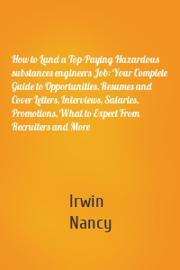 How to Land a Top-Paying Hazardous substances engineers Job: Your Complete Guide to Opportunities, Resumes and Cover Letters, Interviews, Salaries, Promotions, What to Expect From Recruiters and More