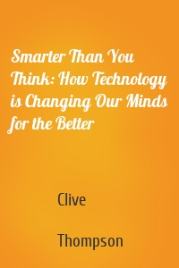 Smarter Than You Think: How Technology is Changing Our Minds for the Better